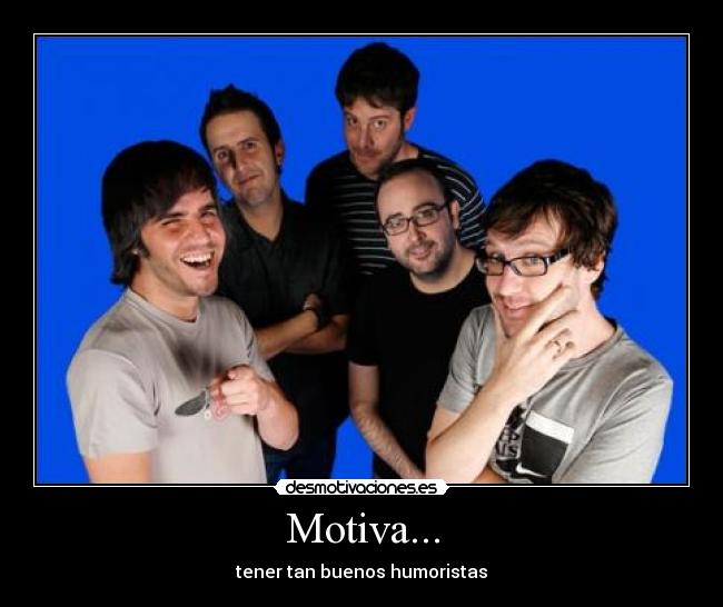 Motiva... - tener tan buenos humoristas