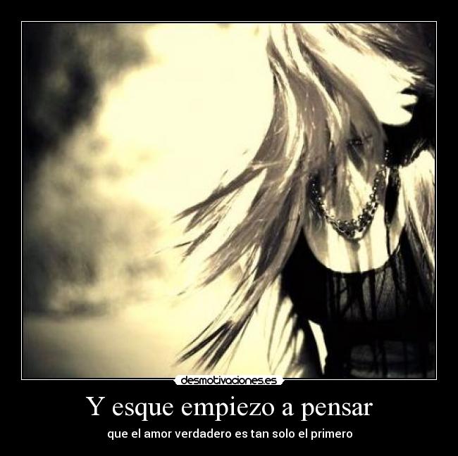 Y esque empiezo a pensar -