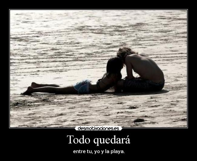 Todo quedará - entre tu, yo y la playa.