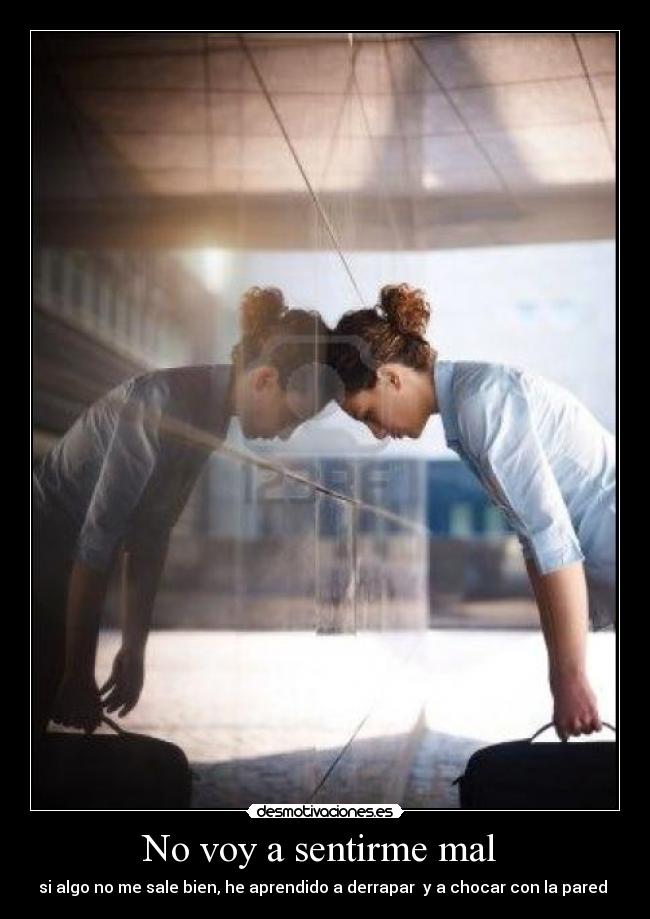 No voy a sentirme mal  - si algo no me sale bien, he aprendido a derrapar  y a chocar con la pared 