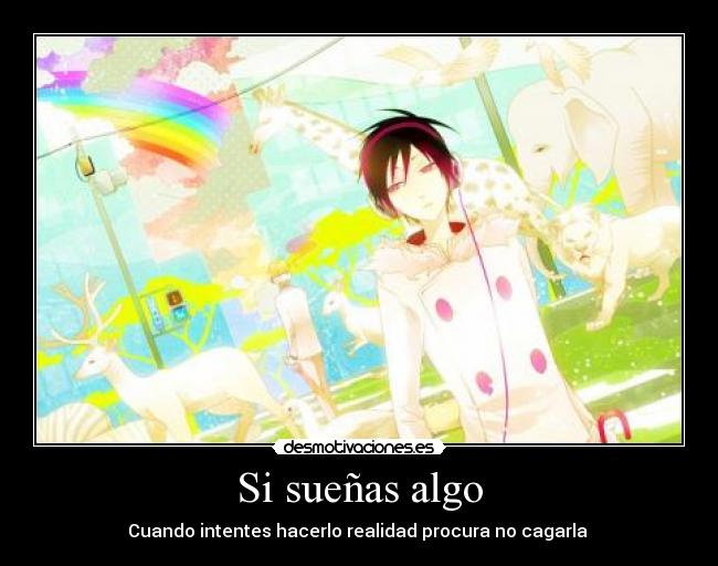 Si sueñas algo - Cuando intentes hacerlo realidad procura no cagarla