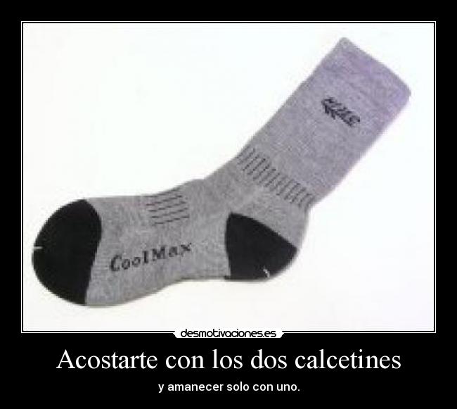 Acostarte con los dos calcetines - y amanecer solo con uno.