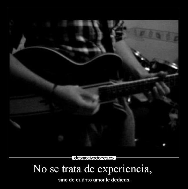 No se trata de experiencia, -