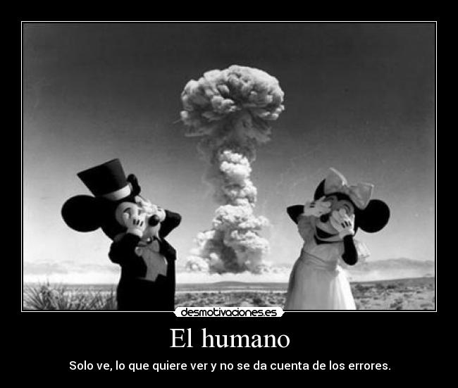 El humano - Solo ve, lo que quiere ver y no se da cuenta de los errores.