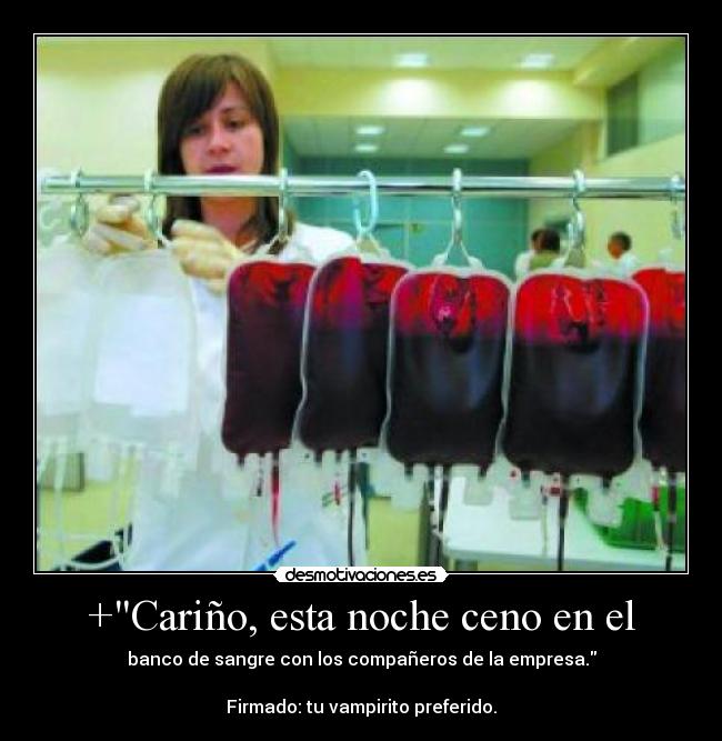 +Cariño, esta noche ceno en el - banco de sangre con los compañeros de la empresa.

Firmado: tu vampirito preferido.