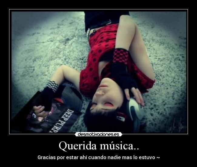 Querida música.. - Gracias por estar ahí cuando nadie mas lo estuvo ~