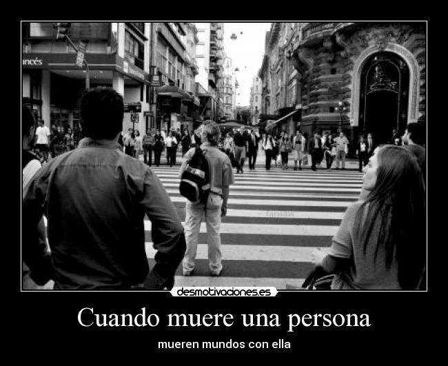 Cuando muere una persona - mueren mundos con ella