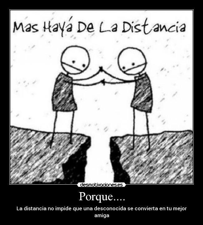 Porque.... - La distancia no impide que una desconocida se convierta en tu mejor amiga