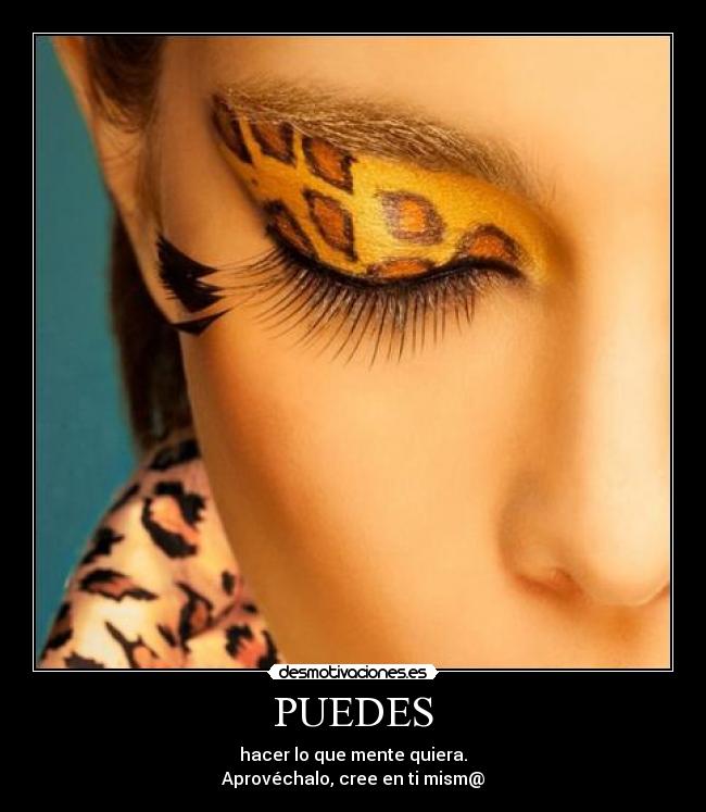 PUEDES - hacer lo que mente quiera.
Aprovéchalo, cree en ti mism@