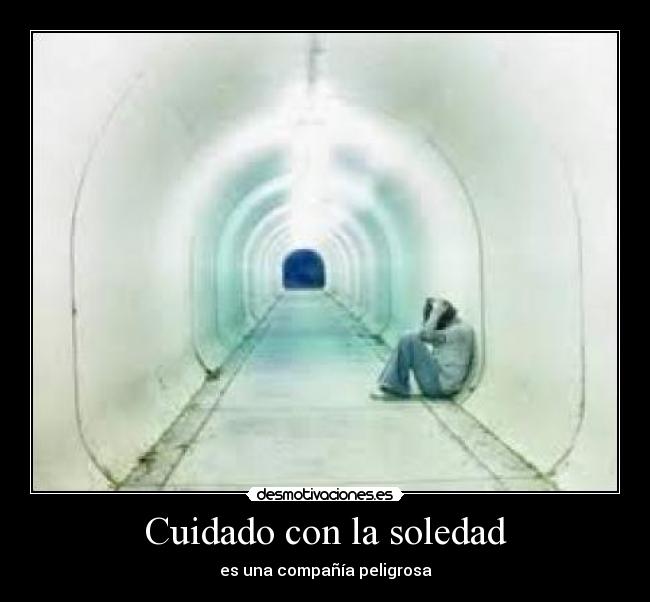 Cuidado con la soledad -