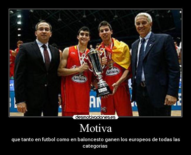 Motiva - que tanto en futbol como en baloncesto ganen los europeos de todas las categorias 