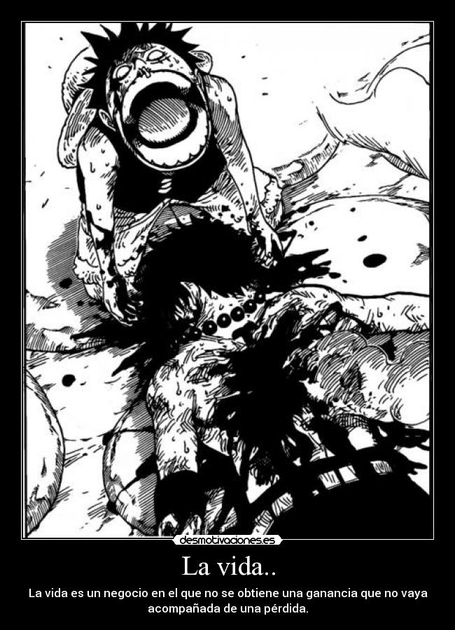 La vida.. - La vida es un negocio en el que no se obtiene una ganancia que no vaya
acompañada de una pérdida.