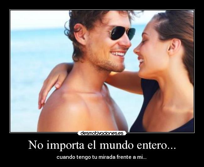No importa el mundo entero... -