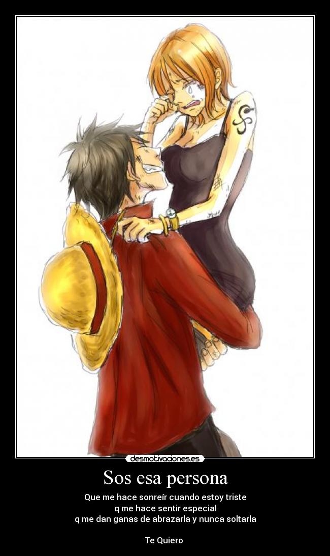 Sos esa persona - Que me hace sonreír cuando estoy triste
q me hace sentir especial
q me dan ganas de abrazarla y nunca soltarla
Te Quiero