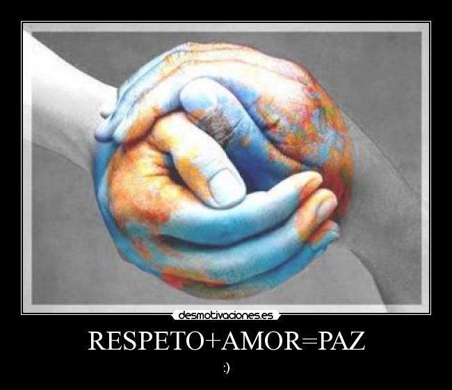 RESPETO+AMOR=PAZ - :)