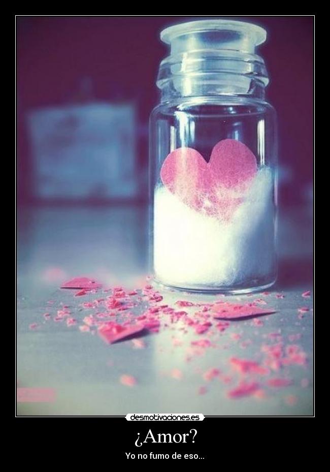 ¿Amor? - Yo no fumo de eso...