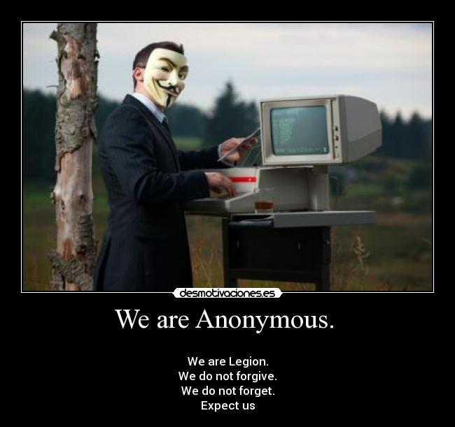 We are Anonymous. -
We are Legion.
We do not forgive.
We do not forget.
Expect us