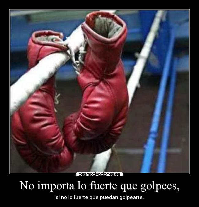 No importa lo fuerte que golpees, - si no lo fuerte que puedan golpearte.