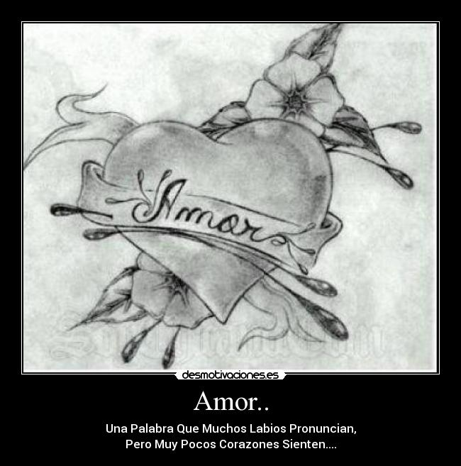 Amor.. - Una Palabra Que Muchos Labios Pronuncian,
Pero Muy Pocos Corazones Sienten....