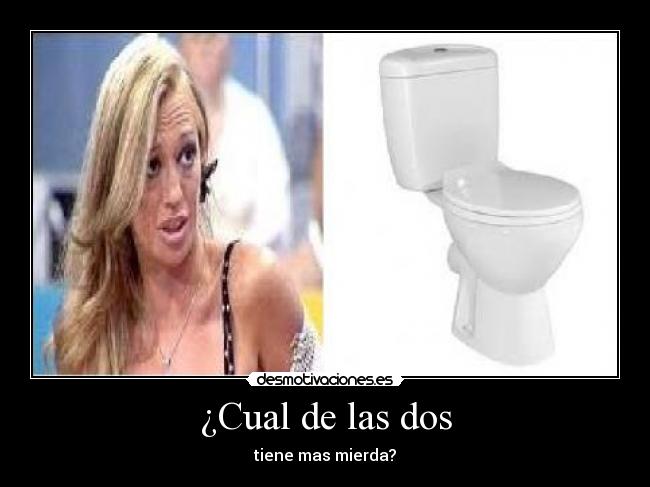 ¿Cual de las dos - tiene mas mierda?