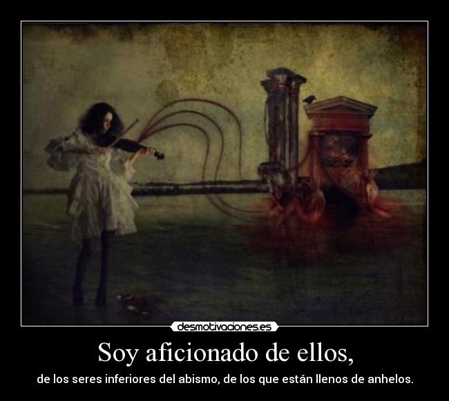 Soy aficionado de ellos, - 