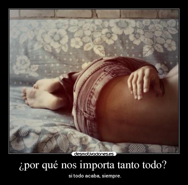 ¿por qué nos importa tanto todo? -