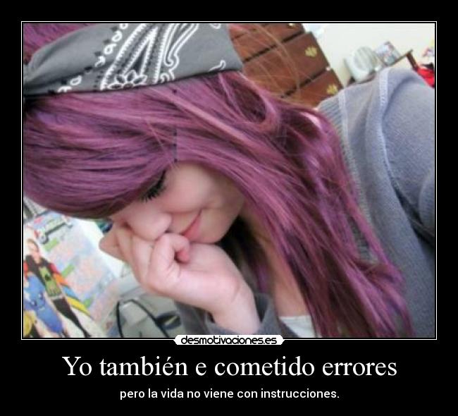 Yo también e cometido errores - pero la vida no viene con instrucciones.