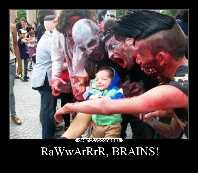 RaWwArRrR, BRAINS! -