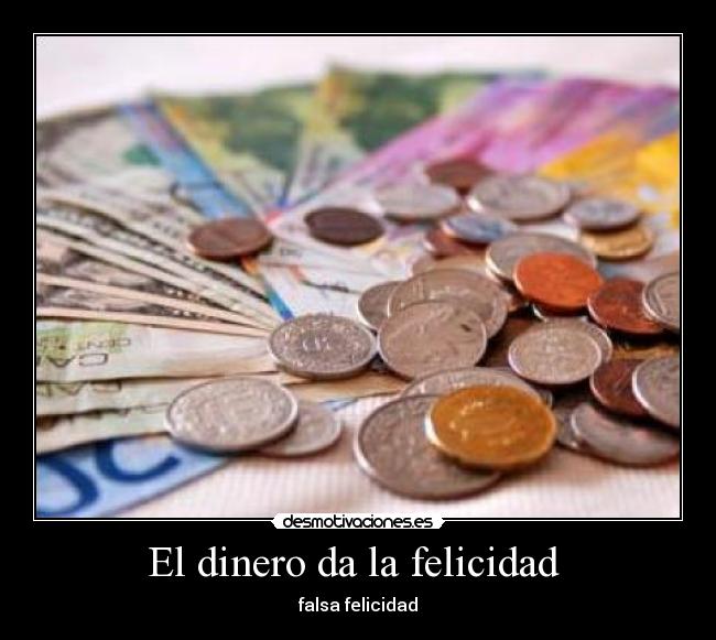 El dinero da la felicidad - falsa felicidad