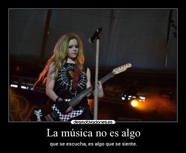 La música no es algo - que se escucha, es algo que se siente.