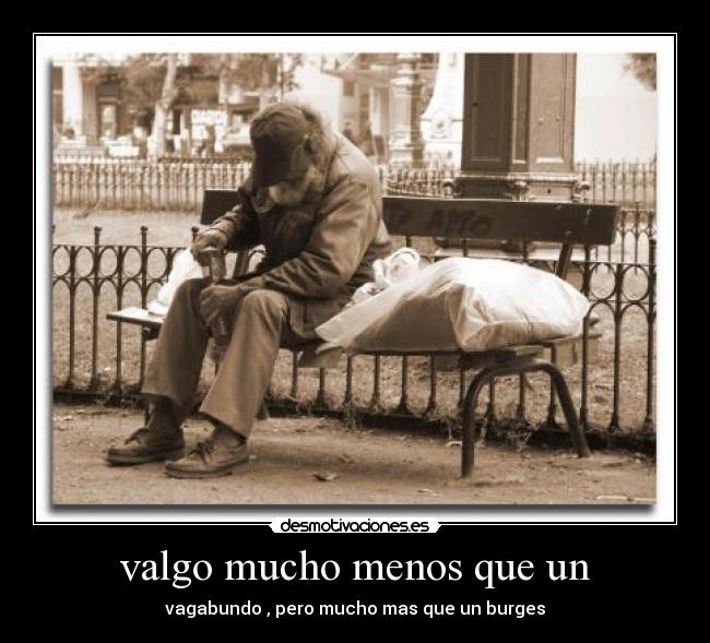 valgo mucho menos que un - 