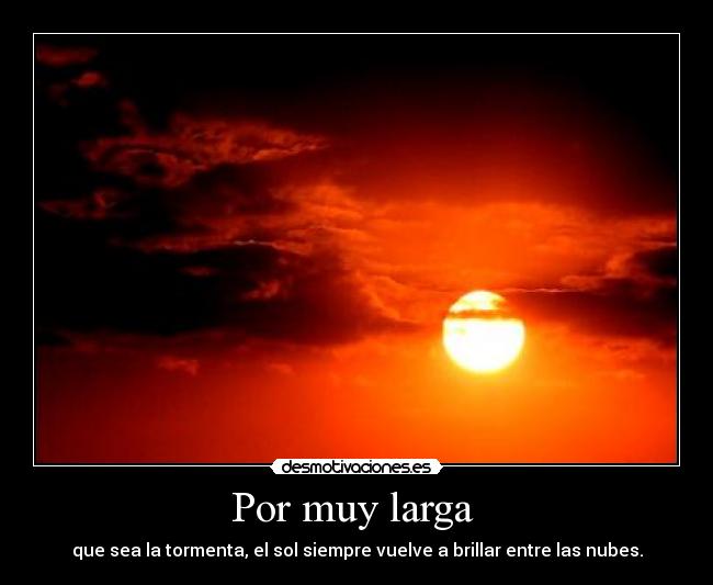 Por muy larga - que sea la tormenta, el sol siempre vuelve a brillar entre las nubes.