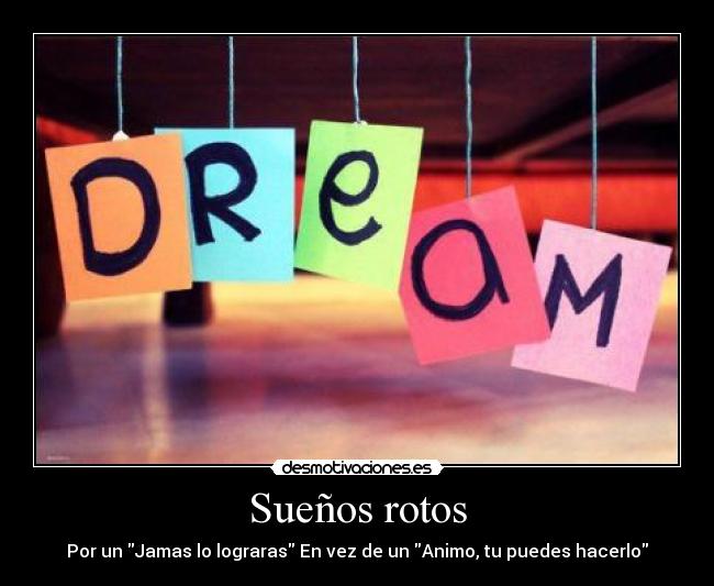 Sueños rotos - Por un Jamas lo lograras En vez de un Animo, tu puedes hacerlo
