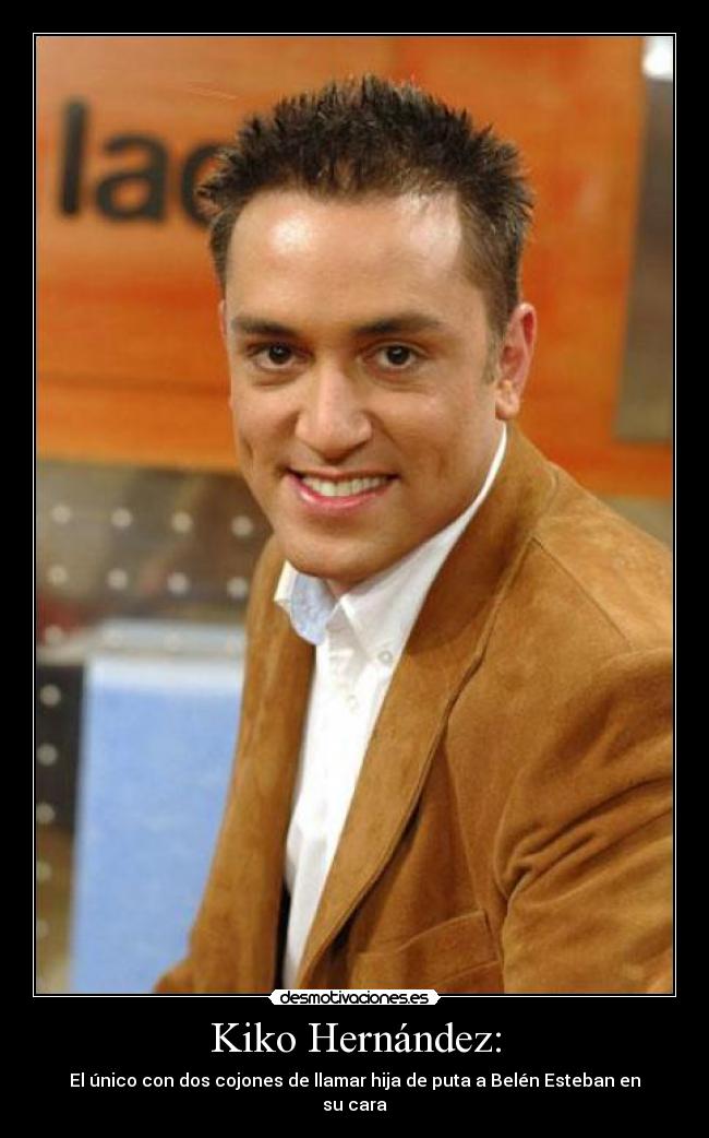 Kiko Hernández: - El único con dos cojones de llamar hija de puta a Belén Esteban en su cara