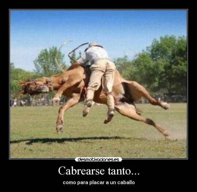 Cabrearse tanto... -