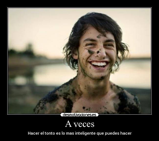 A veces - Hacer el tonto es lo mas inteligente que puedes hacer