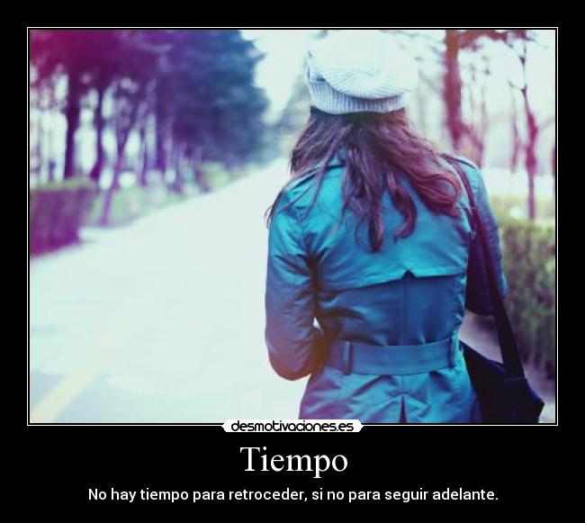 Tiempo - No hay tiempo para retroceder, si no para seguir adelante.