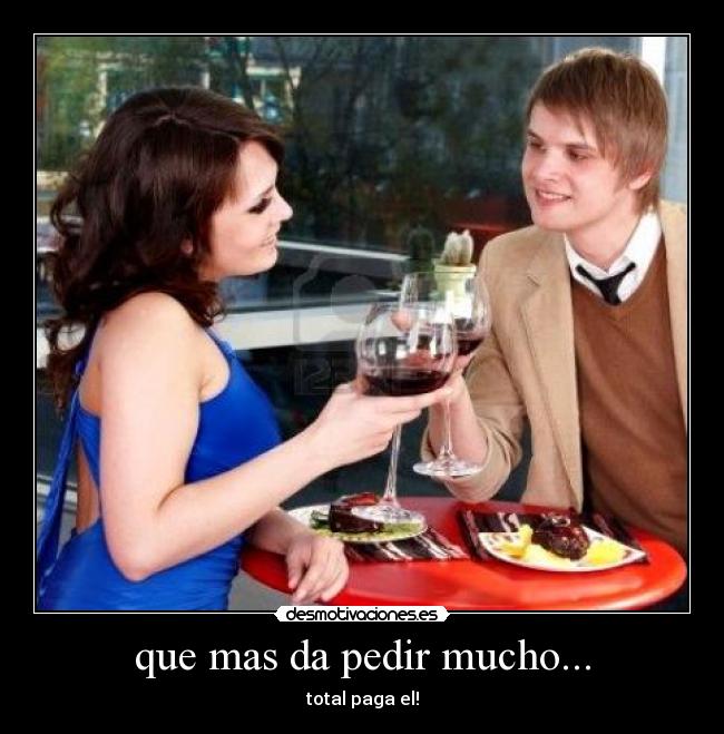 que mas da pedir mucho... - 
