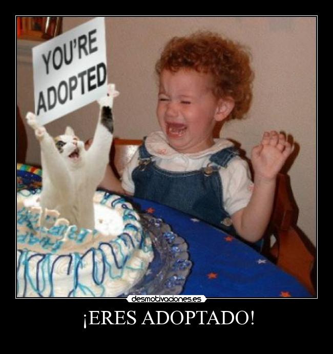 ¡ERES ADOPTADO! -