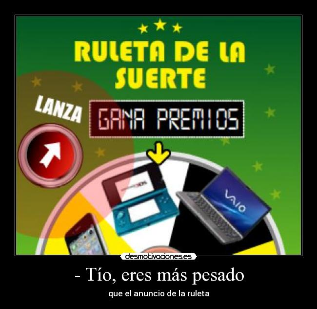 - Tío, eres más pesado -