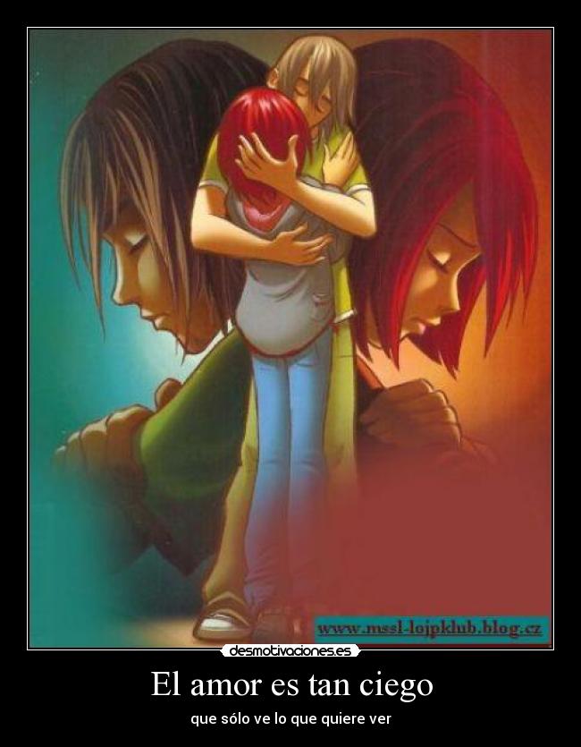 El amor es tan ciego - que sólo ve lo que quiere ver