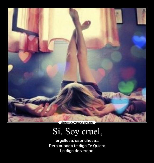 Si. Soy cruel, - 