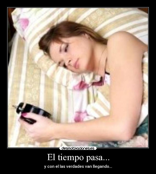 El tiempo pasa... - y con el las verdades van llegando...