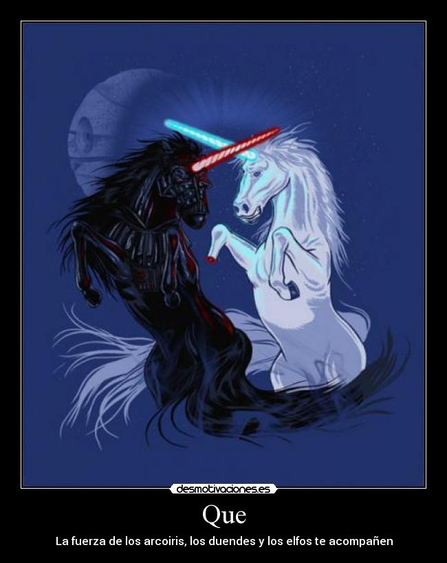 Que - La fuerza de los arcoiris, los duendes y los elfos te acompañen