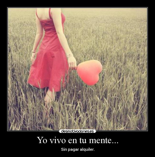 Yo vivo en tu mente... - Sin pagar alquiler.