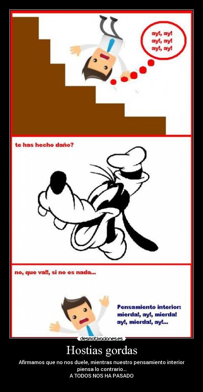 Hostias gordas - Afirmamos que no nos duele, mientras nuestro pensamiento interior
piensa lo contrario...
A TODOS NOS HA PASADO
