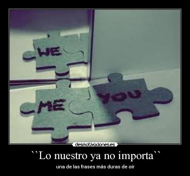 ``Lo nuestro ya no importa`` -