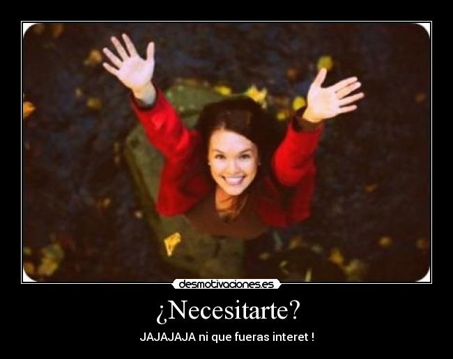 ¿Necesitarte? -