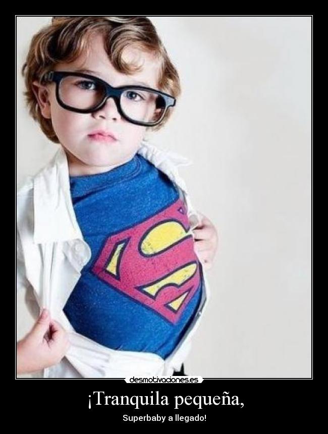 ¡Tranquila pequeña, - Superbaby a llegado!