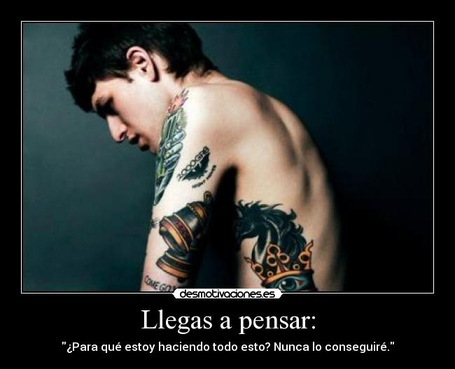 Llegas a pensar: - ¿Para qué estoy haciendo todo esto? Nunca lo conseguiré.